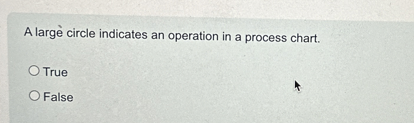  A large circle indicates an operation in a process chart. True