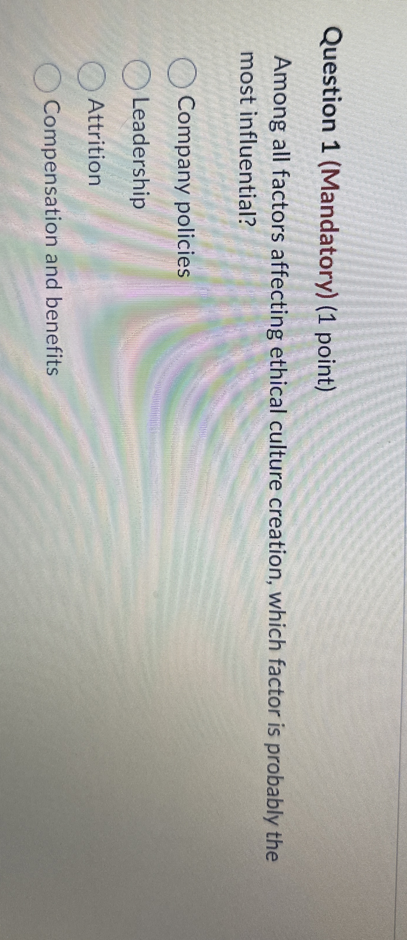  Question 1(Mandatory)(1 point) Among all factors affecting ethical culture creation, which