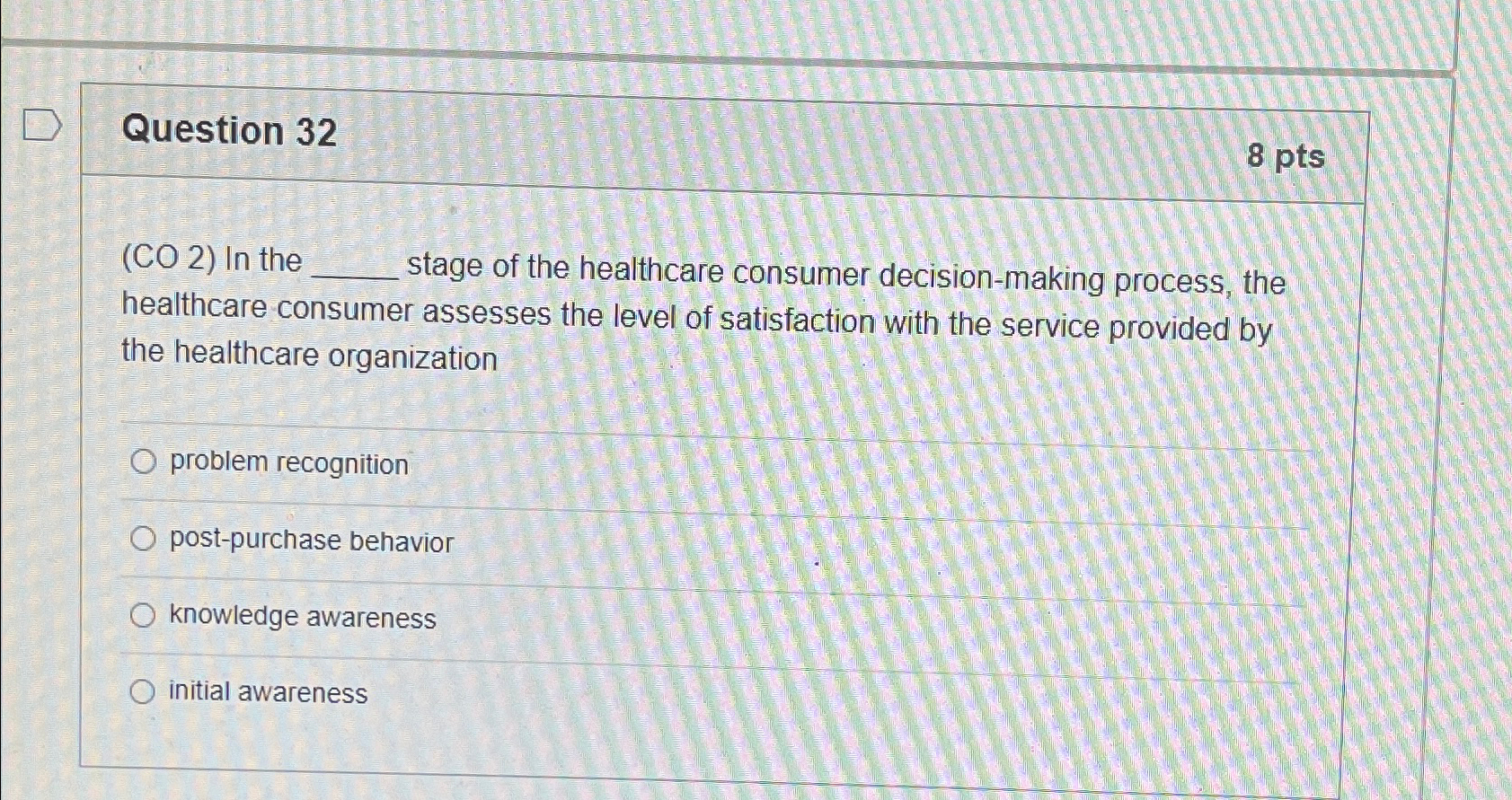  Question 32 8pts (CO 2) In the stage of the healthcare