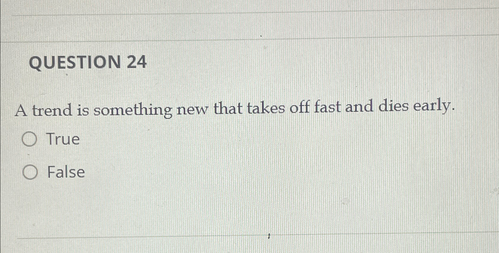  QUESTION 24 A trend is something new that takes off fast