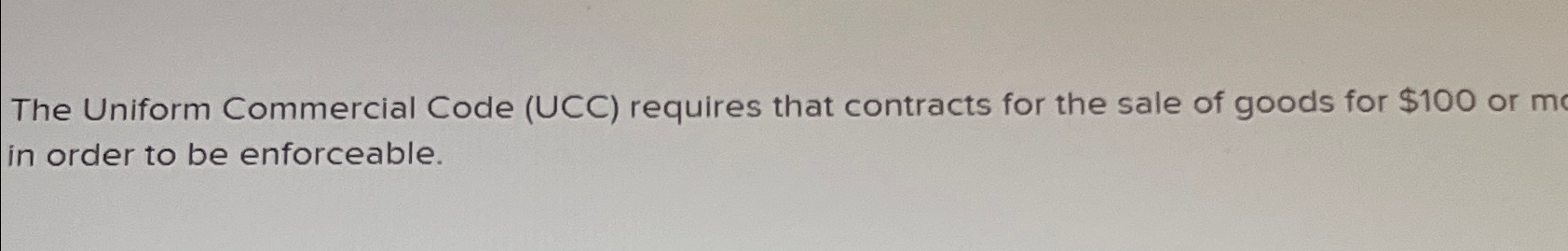  The Uniform Commercial Code (UCC) requires that contracts for the sale