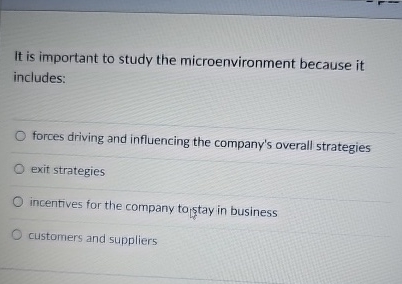  It is important to study the microenvironment because it includes: forces