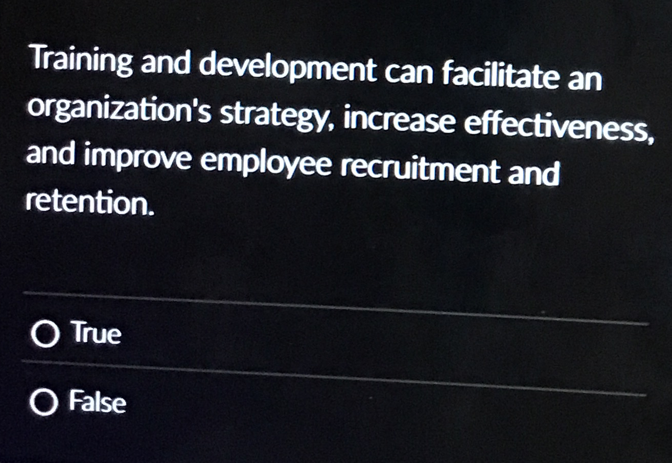  Training and development can facilitate an organization's strategy, increase effectiveness, and