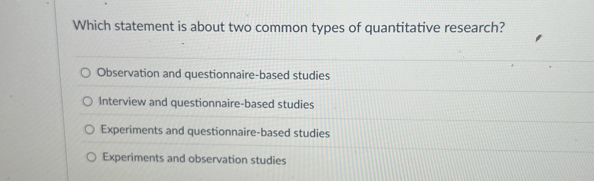  Which statement is about two common types of quantitative research? Observation