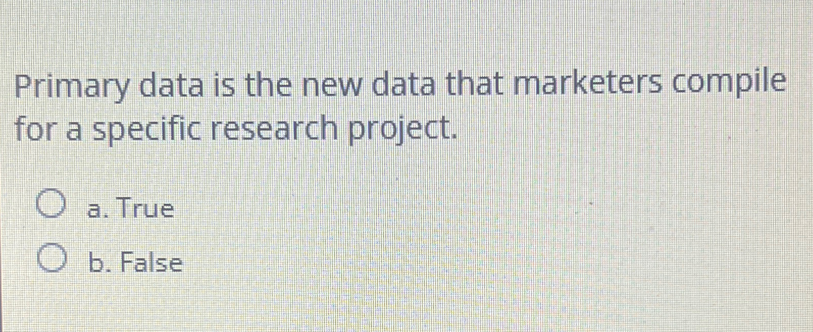  Primary data is the new data that marketers compile for a