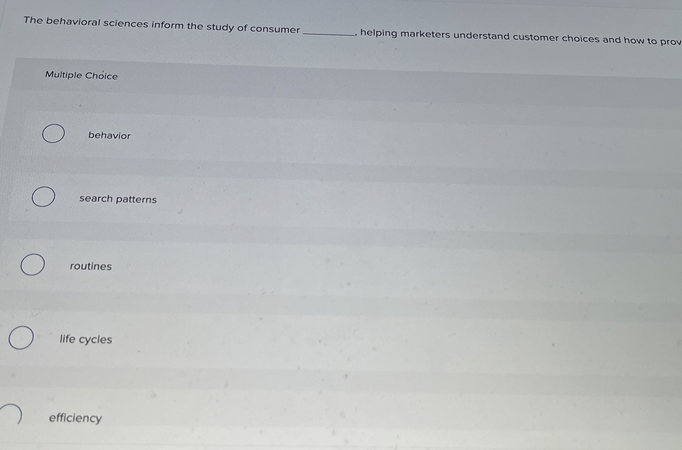  The behavioral sciences inform the study of consumer helping marketers understand