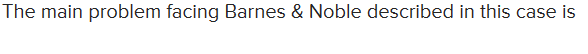 The main problem facing Barnes & Noble described in this case