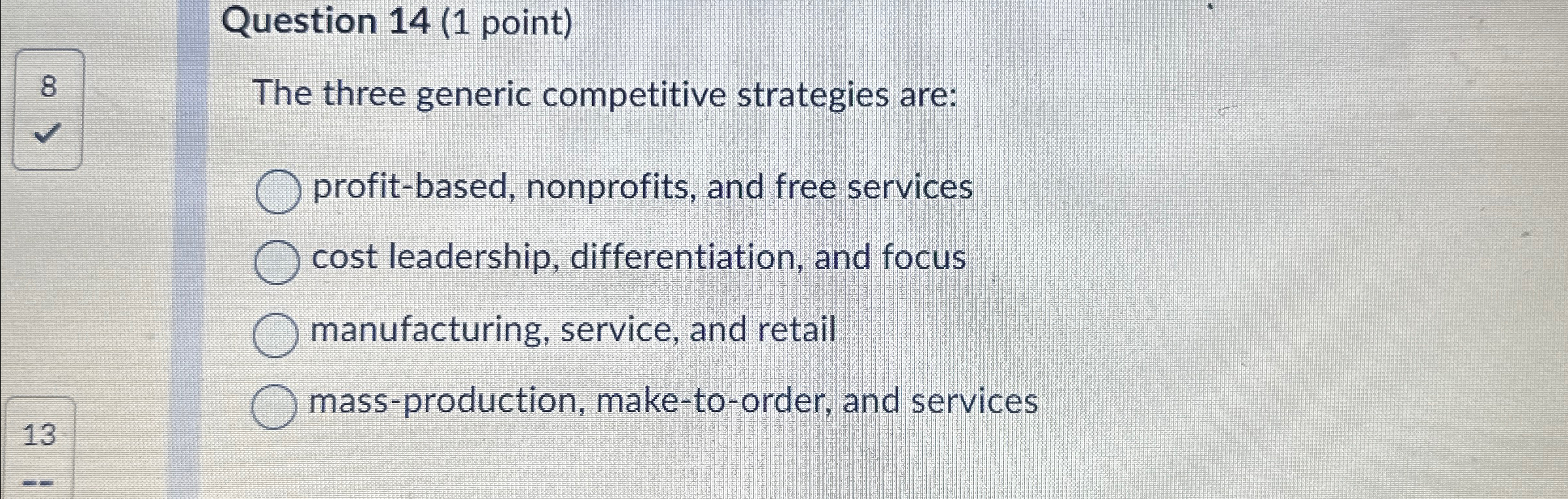 Question 14(1 point) The three generic competitive strategies are: profit-based, nonprofits,