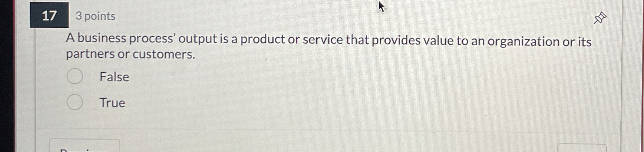  17 3 points A business process' output is a product or