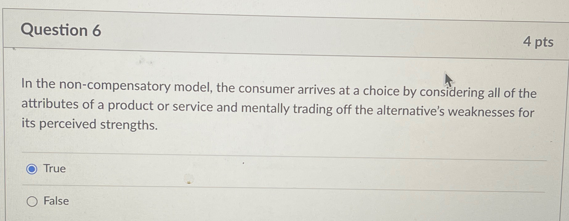  Question 6 4 pts In the non-compensatory model, the consumer arrives
