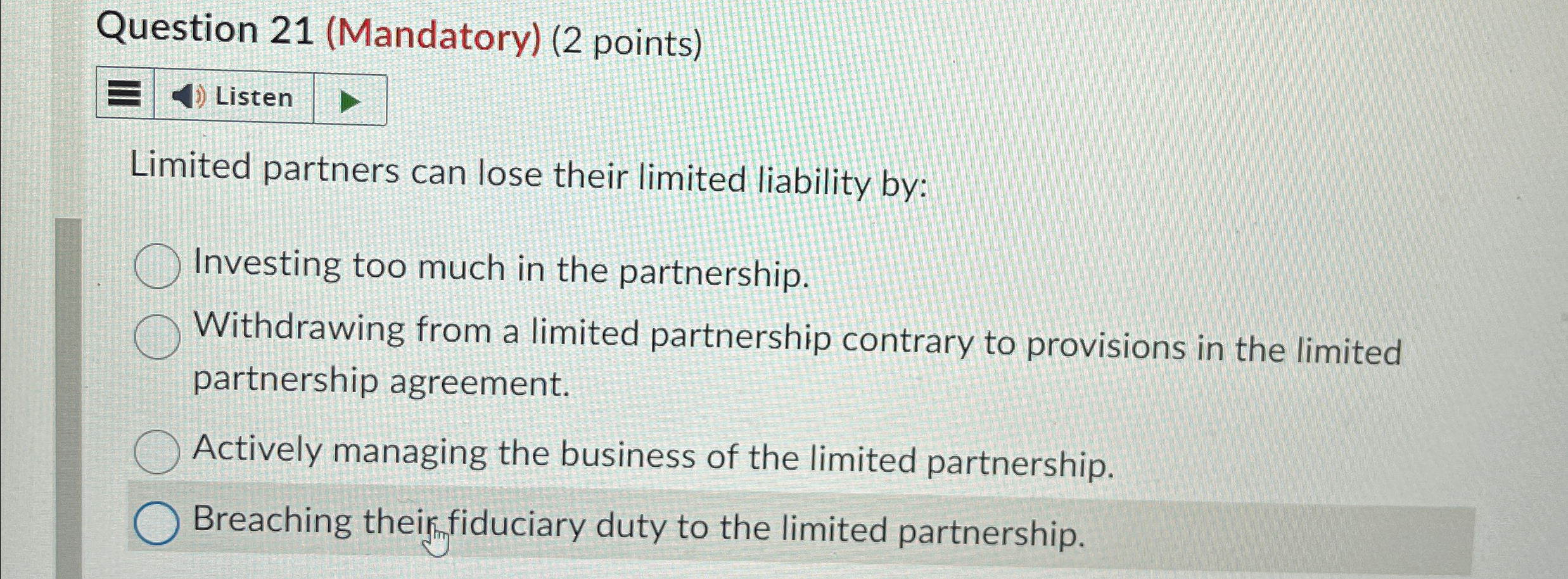  Question 21(Mandatory)(2 points) Listen Limited partners can lose their limited liability