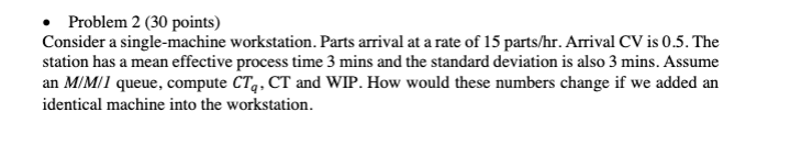  - Problem 2(30 points)(Do it handwritten) Consider a single-machine workstation. Parts