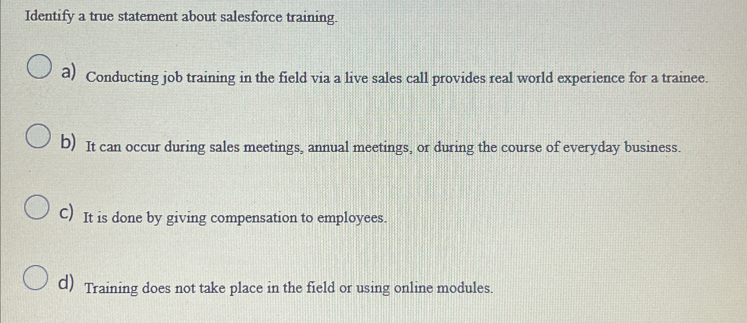  Identify a true statement about salesforce training. a) Conducting job training