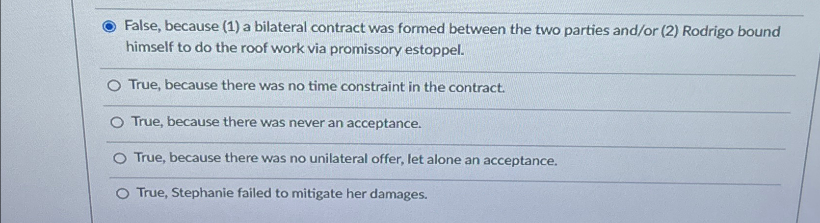  False, because (1) a bilateral contract was formed between the two