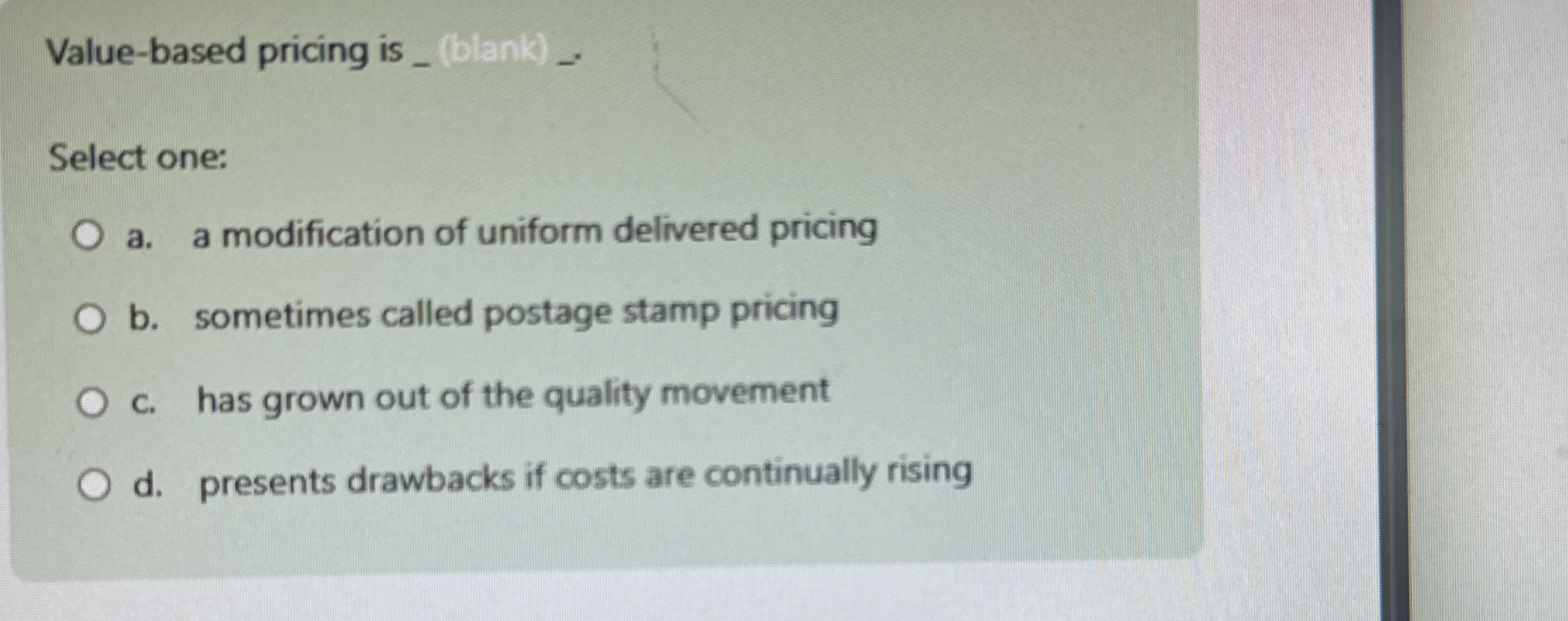  Value-based pricing is (blank)- Select one: a. a modification of uniform