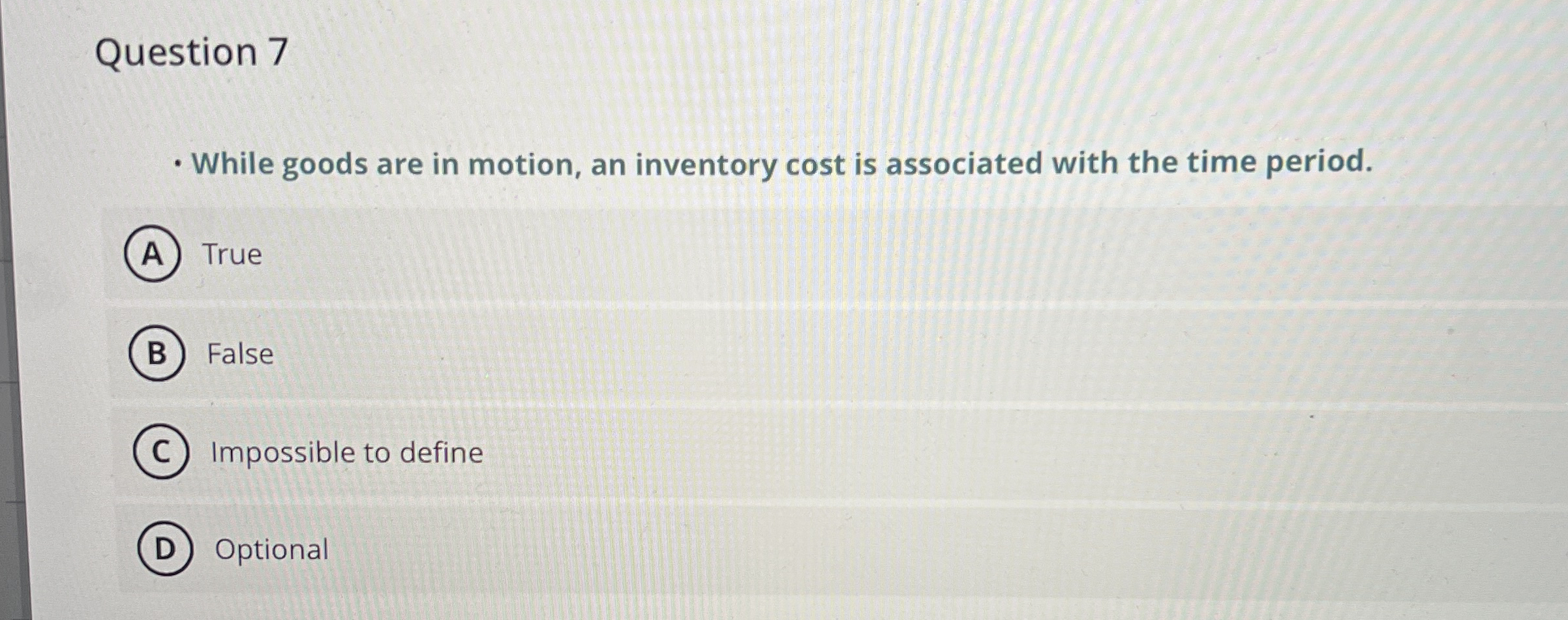  Question 7 While goods are in motion, an inventory cost is