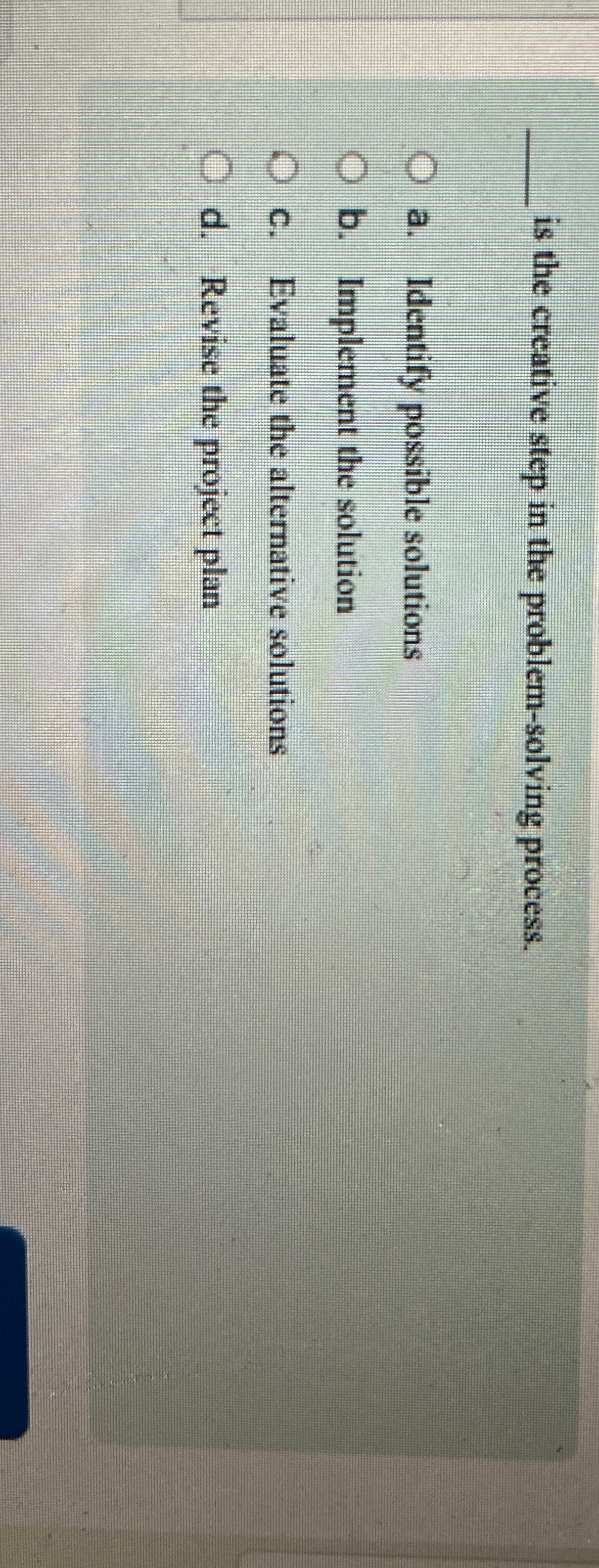  is the creative step in the problem-solving process. a. Identify possible