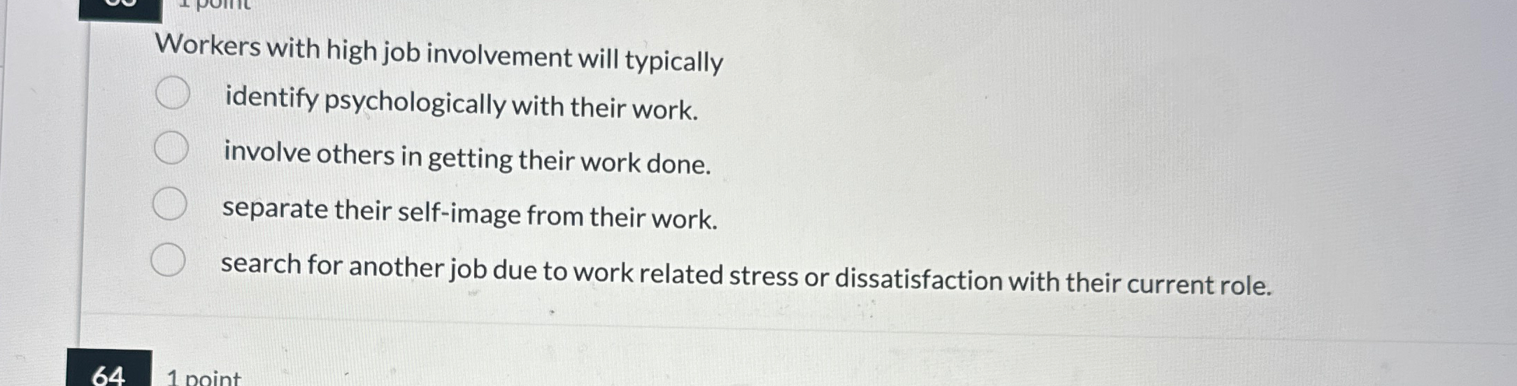  Workers with high job involvement will typically identify psychologically with their