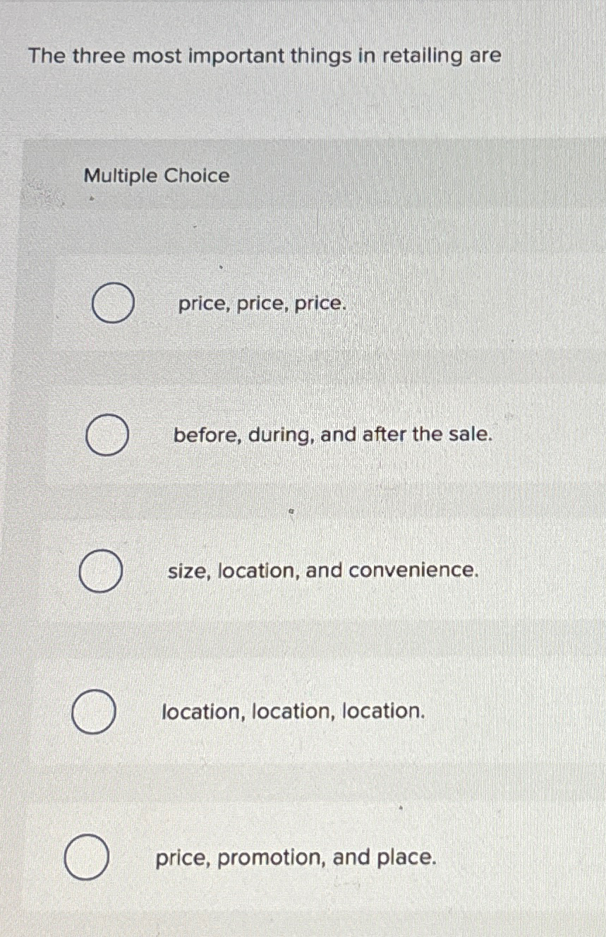  The three most important things in retailing are Multiple Choice price,