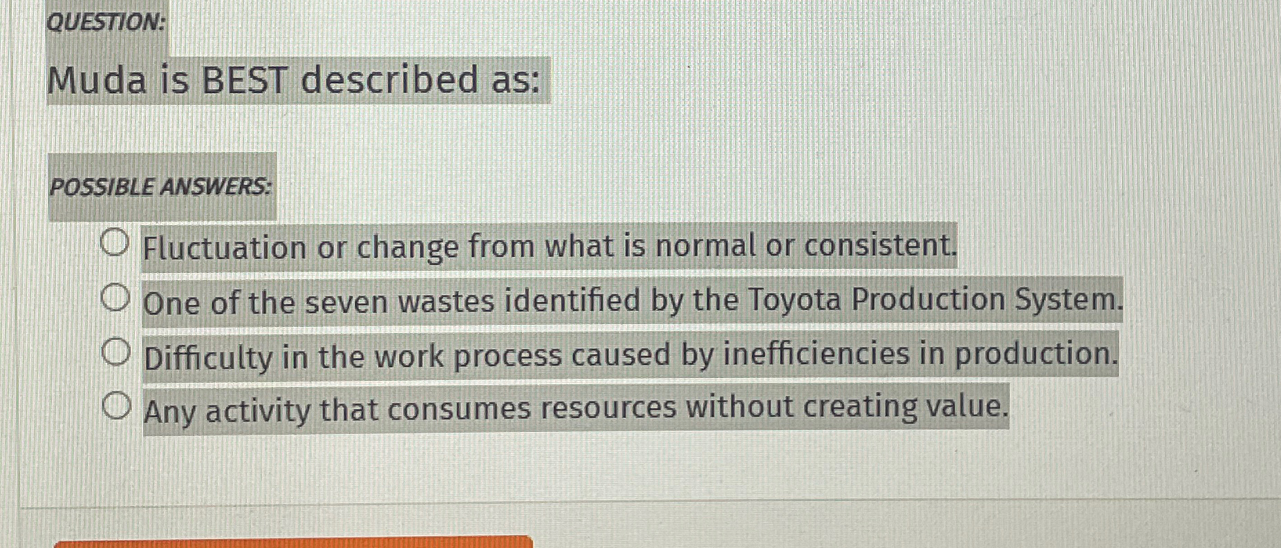  QUESTION: Muda is BEST described as: POSSIBLE ANSWERS: Fluctuation or change