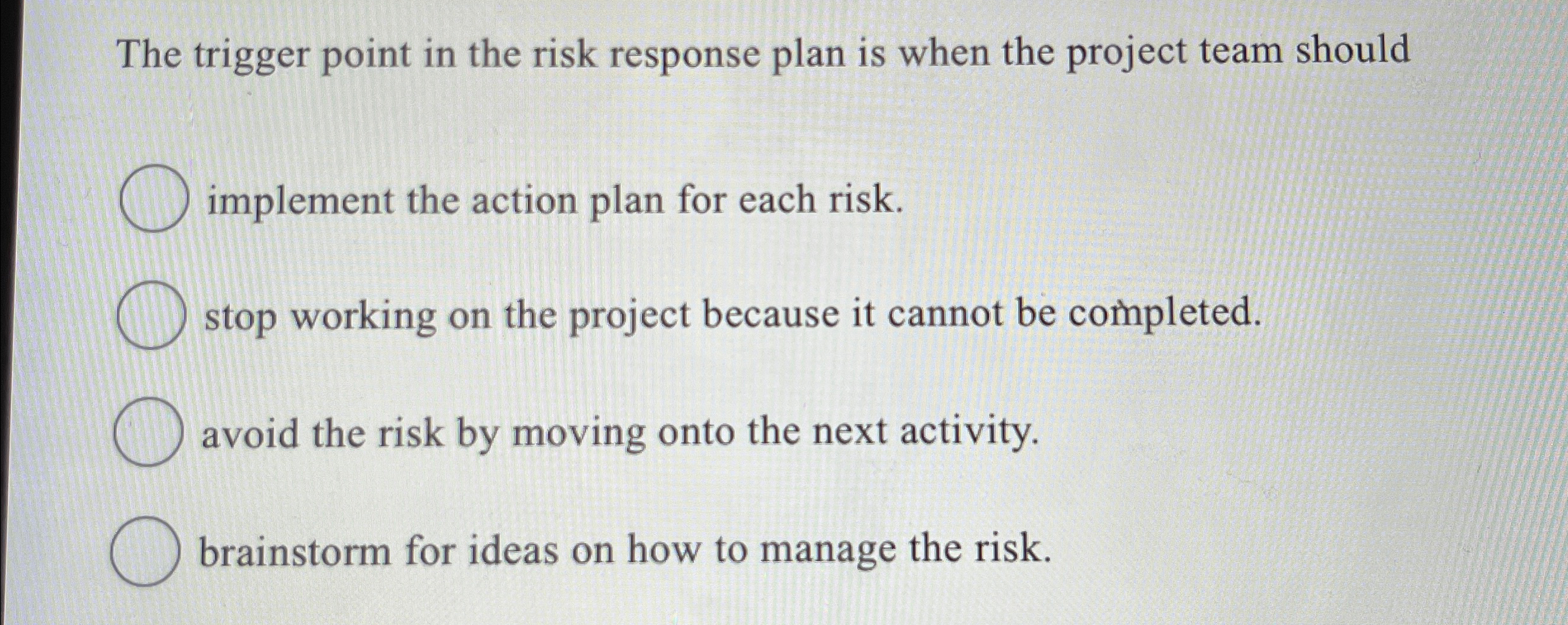  The trigger point in the risk response plan is when the