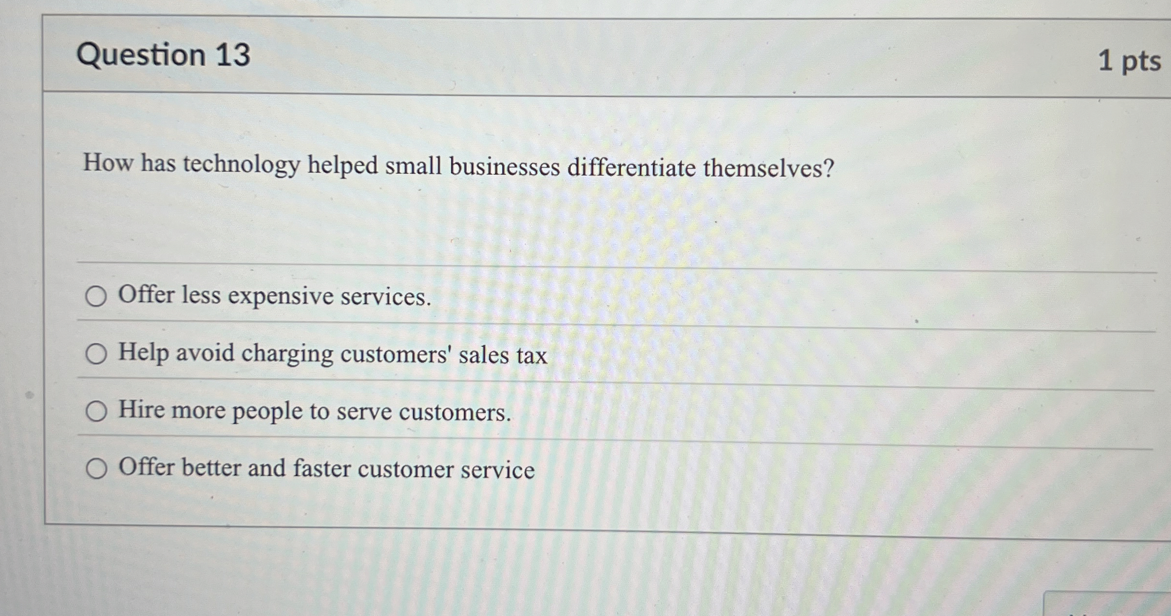  Question 13 1 pts How has technology helped small businesses differentiate