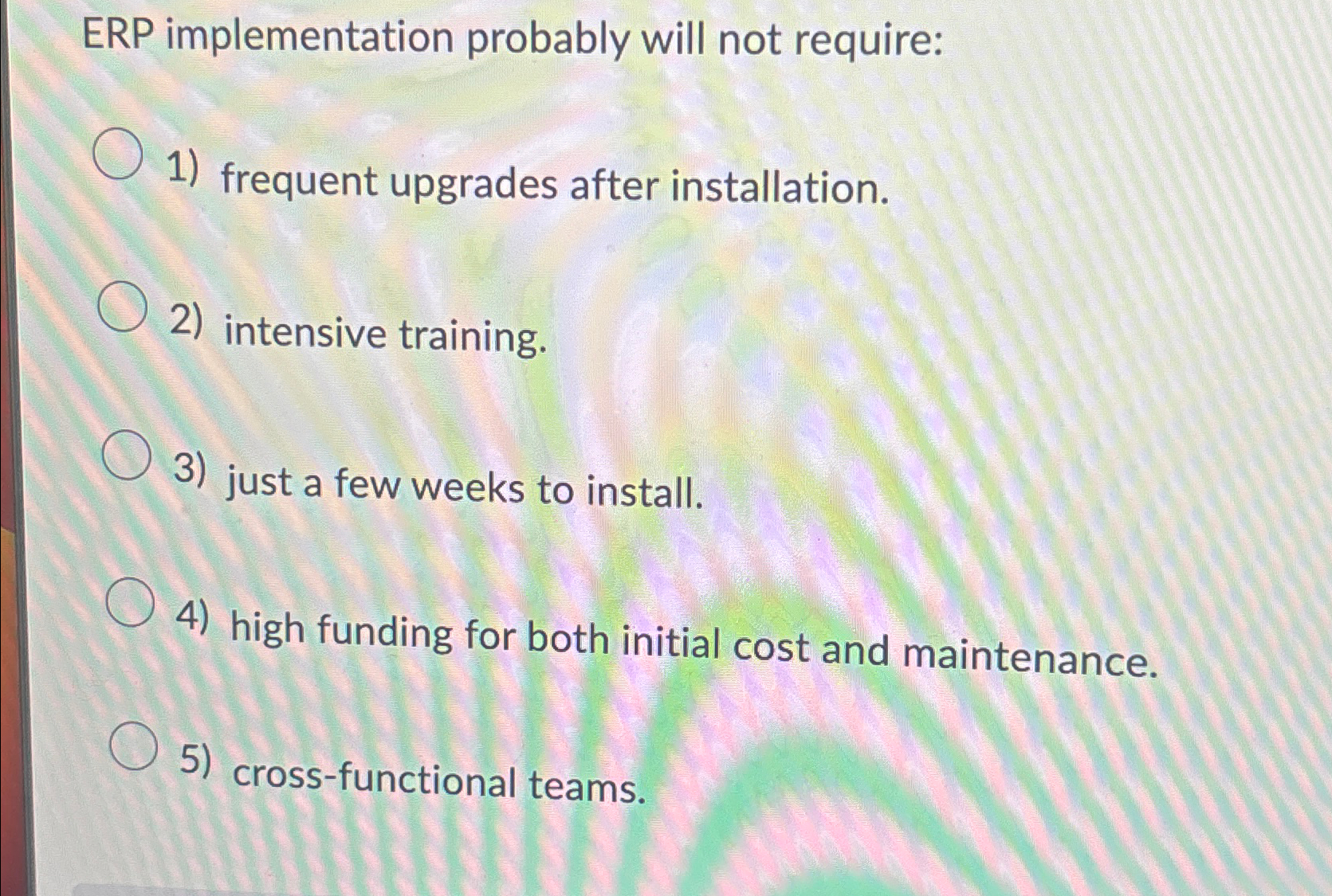 ERP implementation probably will not require: frequent upgrades after installation. intensive