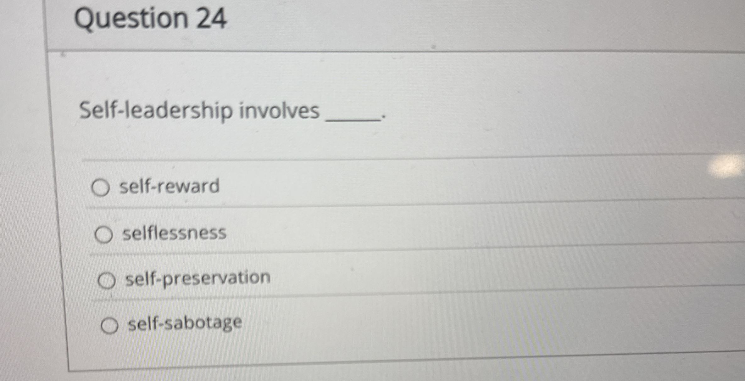  Question 24 Self-leadership involves self-reward selflessness self-preservation self-sabotage 