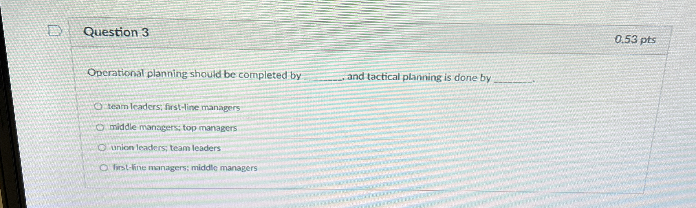  Question 3 0.53 pts Operational planning should be completed by q,,
