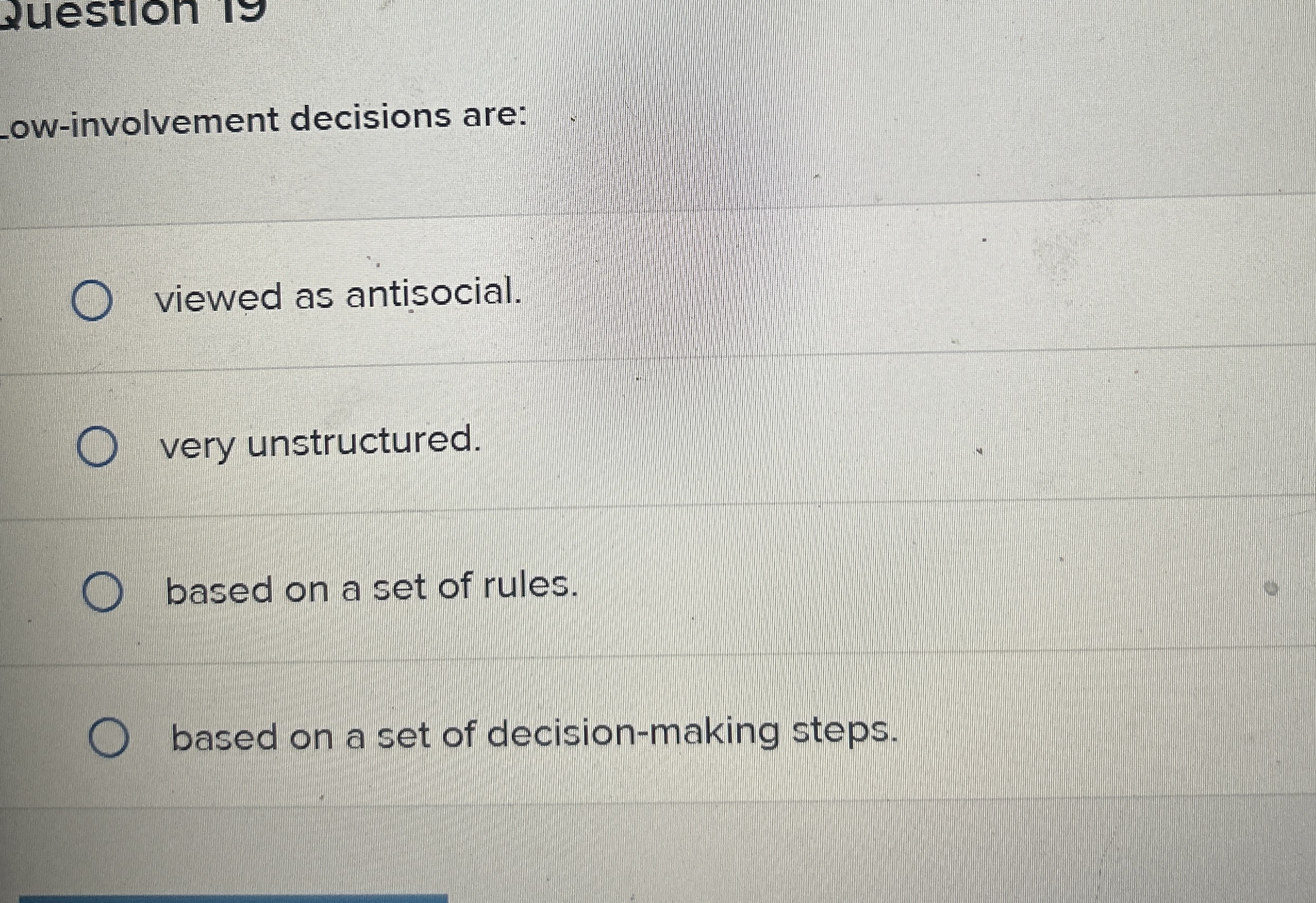  ow-involvement decisions are: viewed as antisocial. very unstructured. based on a