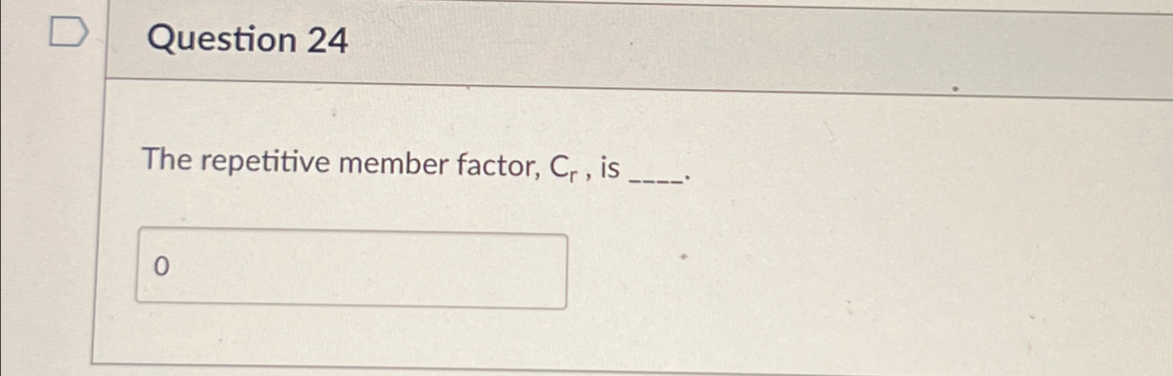  Question 24 The repetitive member factor, Cr, is 