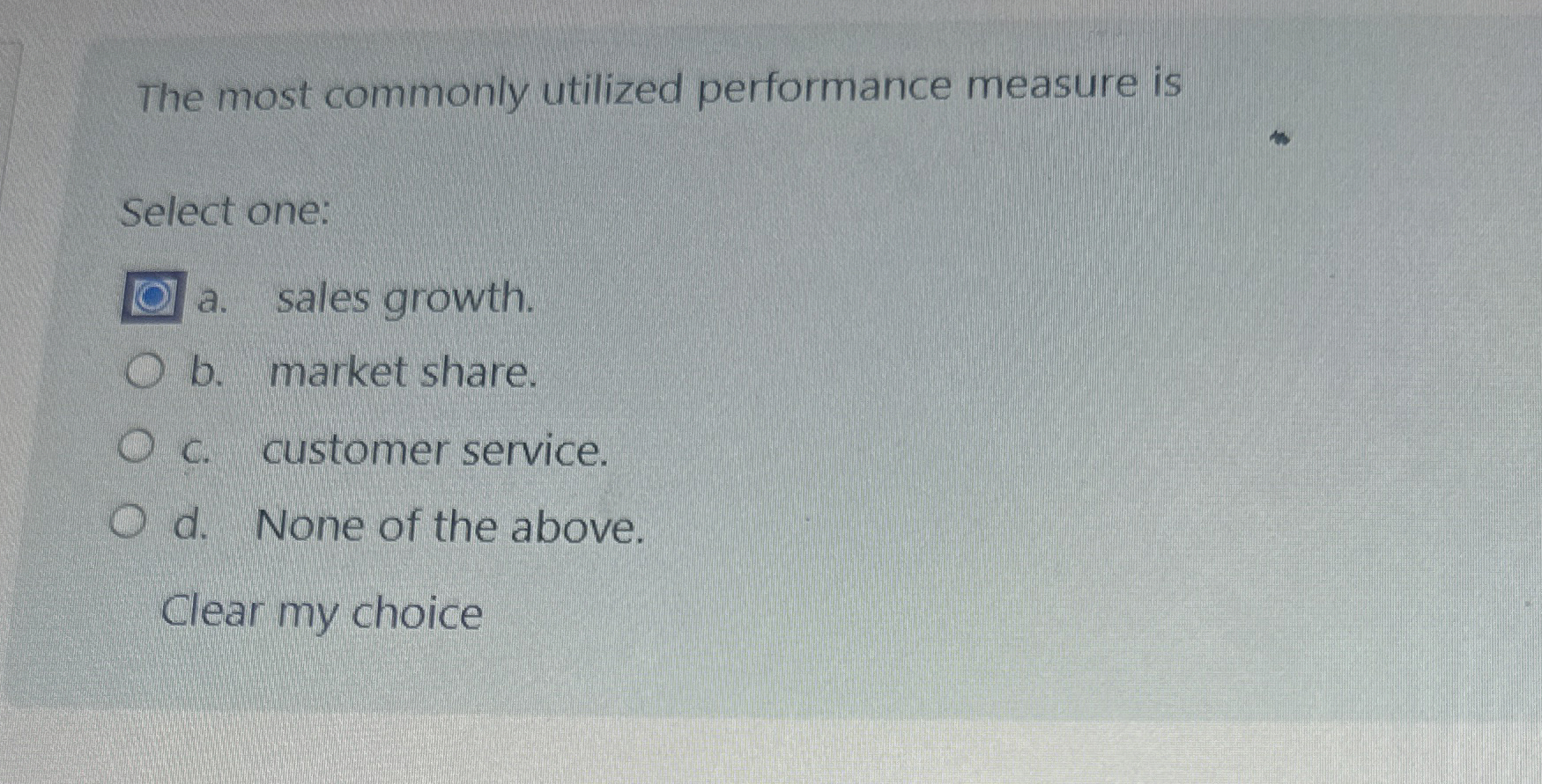 The most commonly utilized performance measure is Select one: a. sales