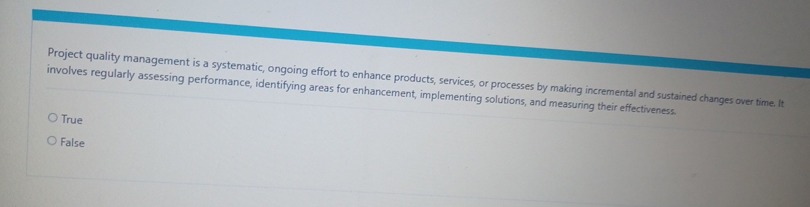  Project quality management is a systematic, ongoing effort to enhance products,