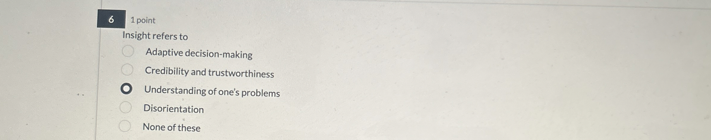  1 point Insight refers to Adaptive decision-making Credibility and trustworthiness Understanding