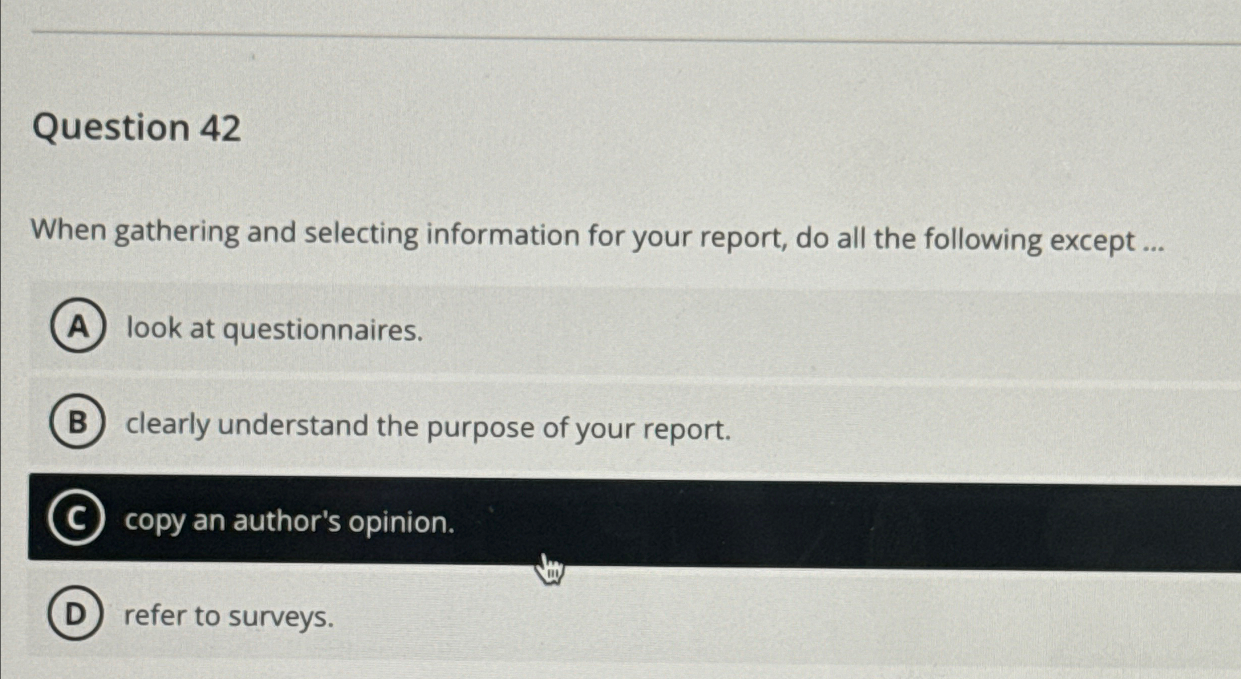  Question 42 When gathering and selecting information for your report, do