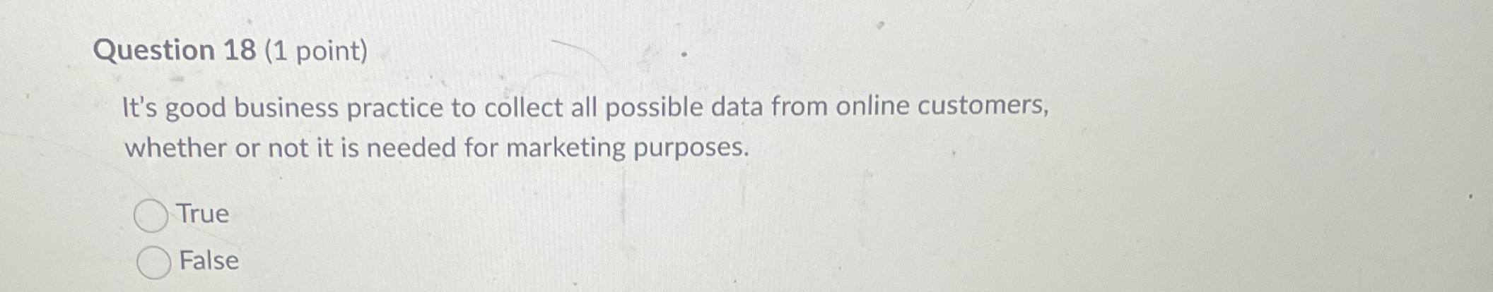  Question 18(1 point) It's good business practice to collect all possible