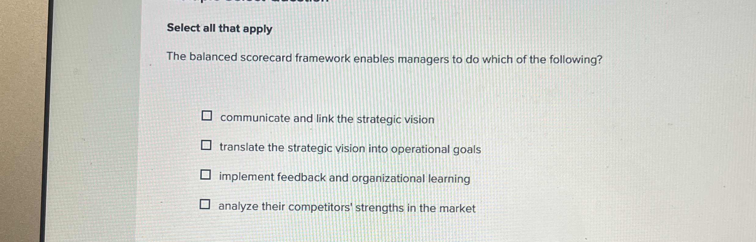  Select all that apply The balanced scorecard framework enables managers to