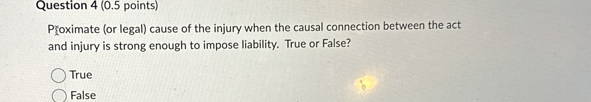  Question 4(0.5 points) Prioximate (or legal) cause of the injury when