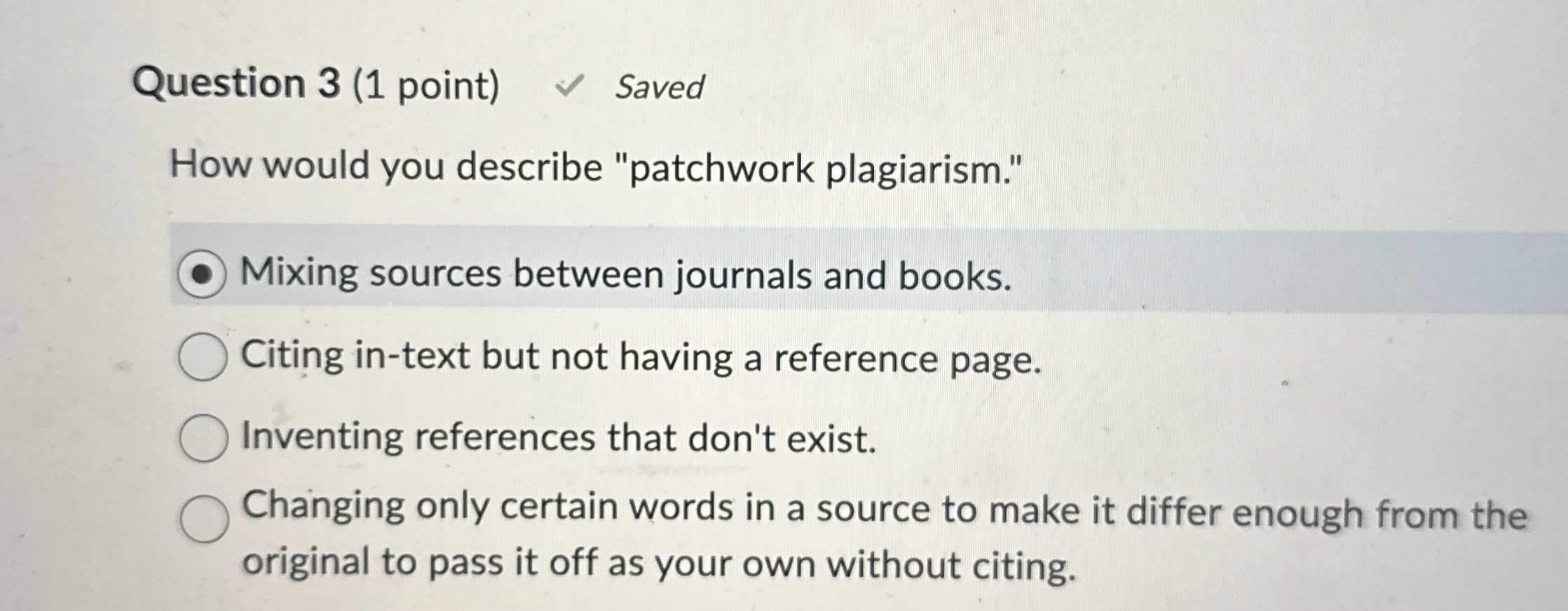  Question 3(1 point) Saved How would you describe "patchwork plagiarism." Mixing