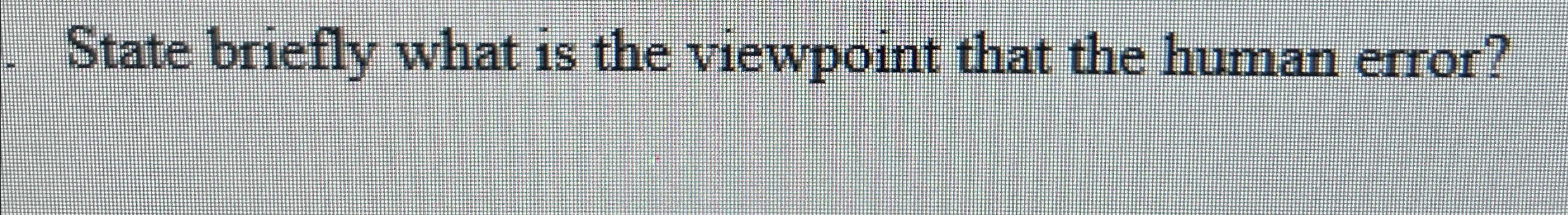  State briefly what is the viewpoint that the human error? 