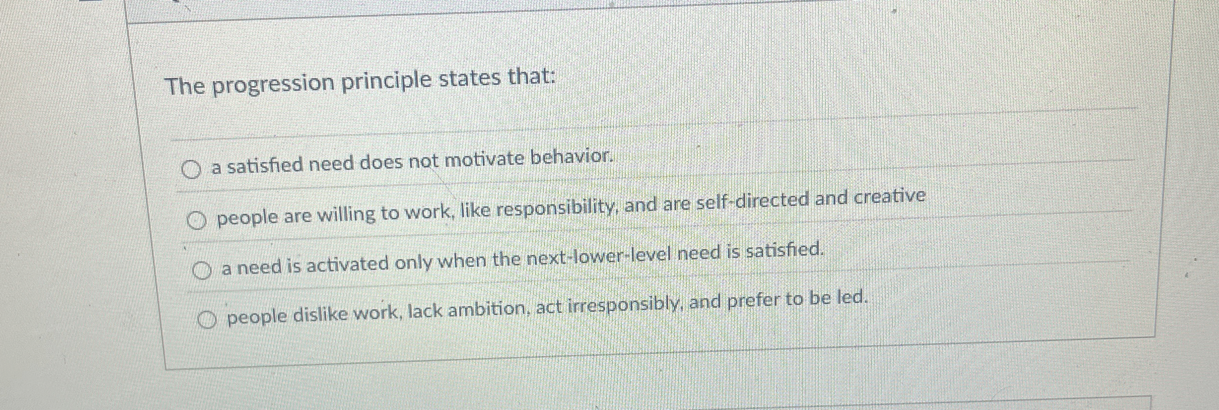  The progression principle states that: a satisfied need does not motivate