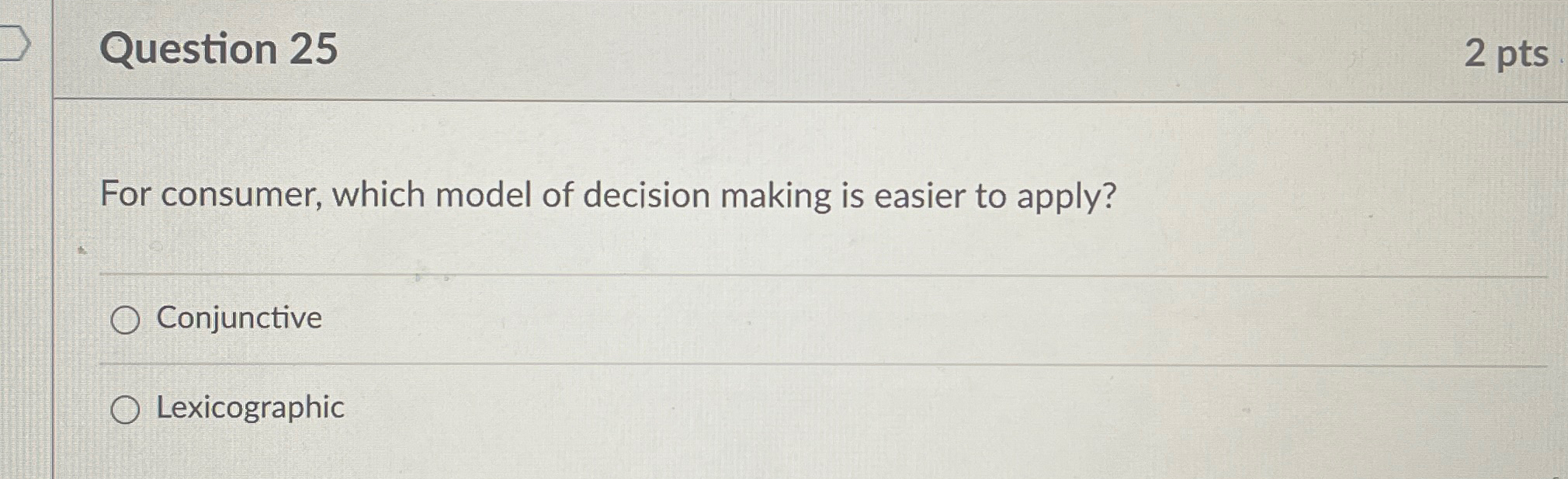  Question 25 2pts For consumer, which model of decision making is