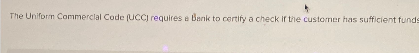  The Uniform Commercial Code (UCC) requires a bank to certify a