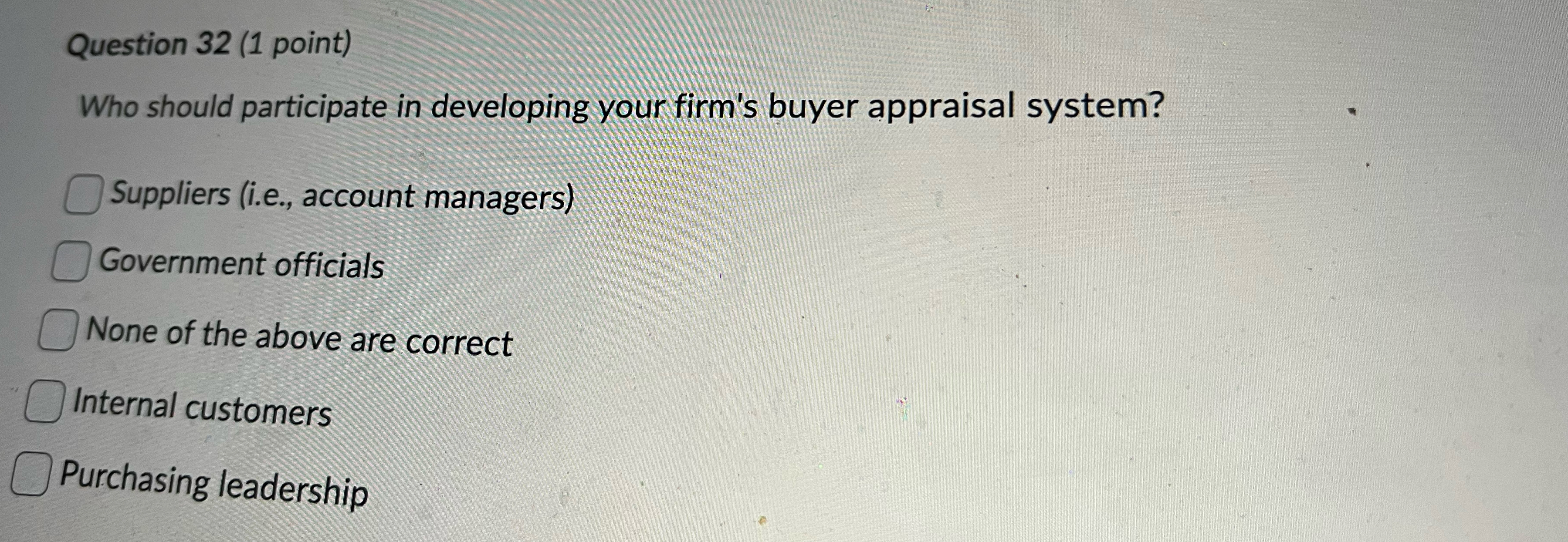  Question 32(1 point) Who should participate in developing your firm's buyer