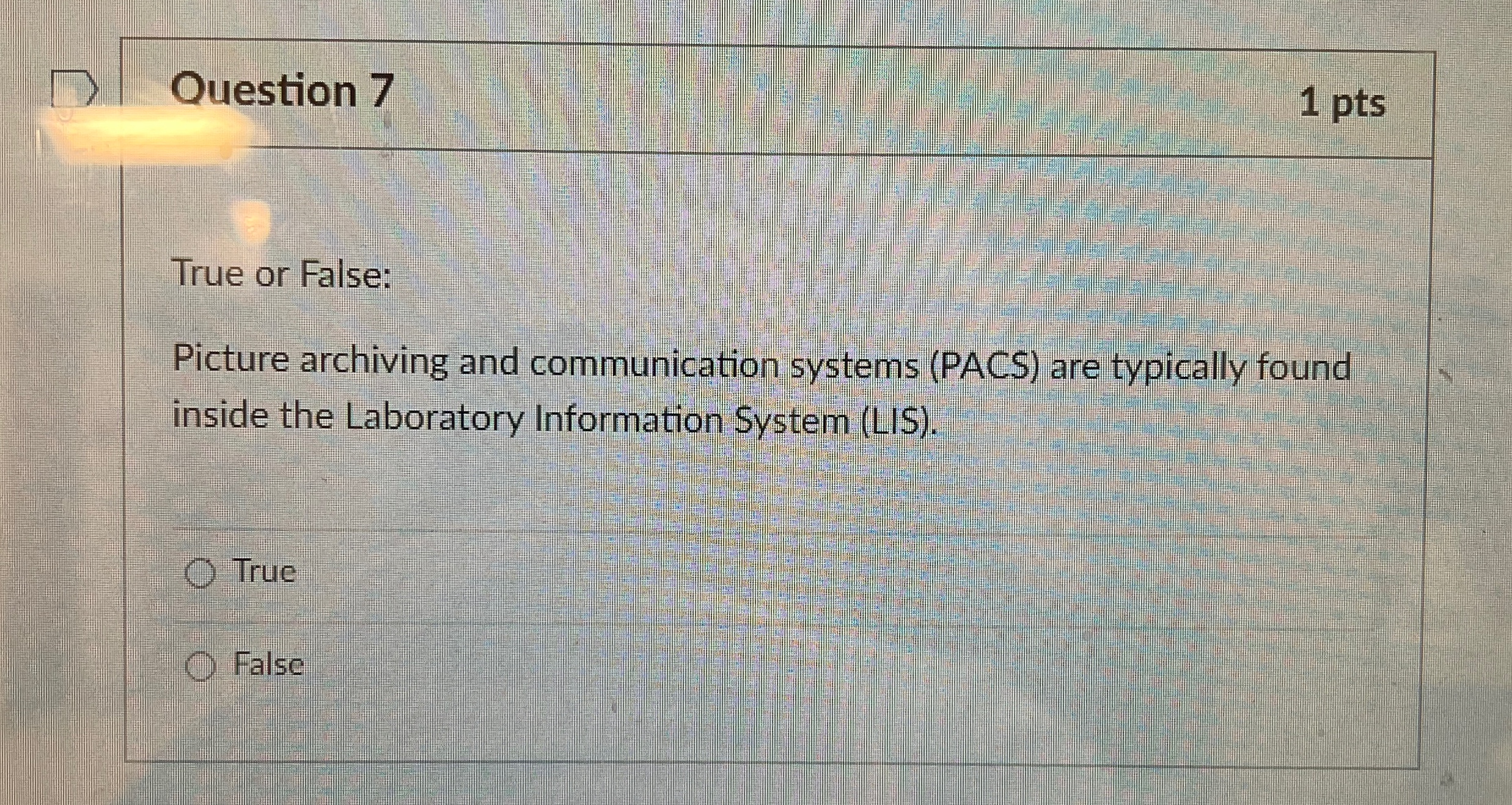  Question 7 1 pts True or False: Picture archiving and communication