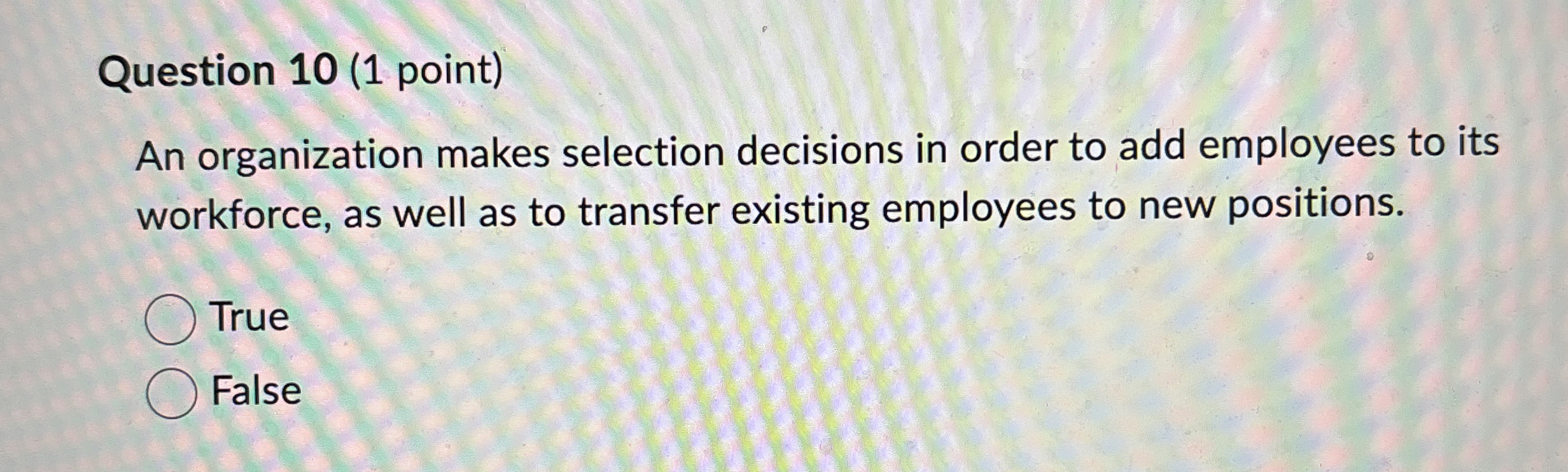  Question 10(1 point) An organization makes selection decisions in order to