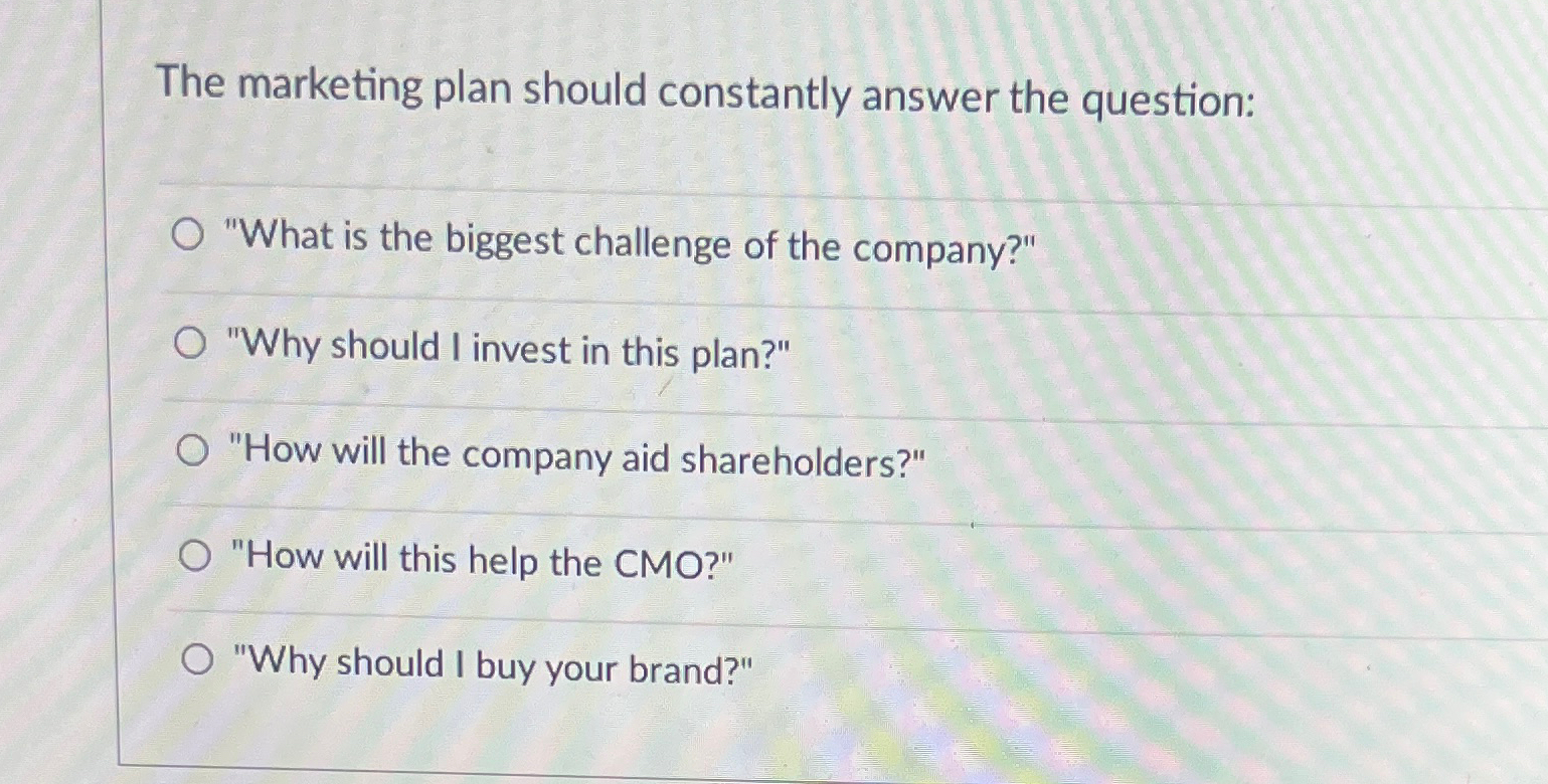  The marketing plan should constantly answer the question: "What is the