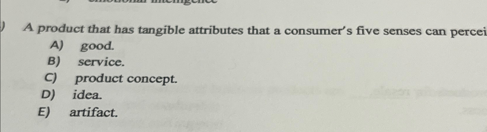  A product that has tangible attributes that a consumer's five senses