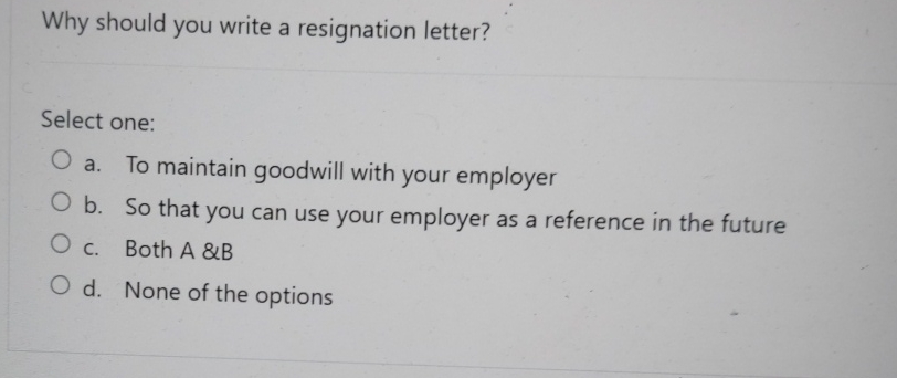  Why should you write a resignation letter? Select one: a. To