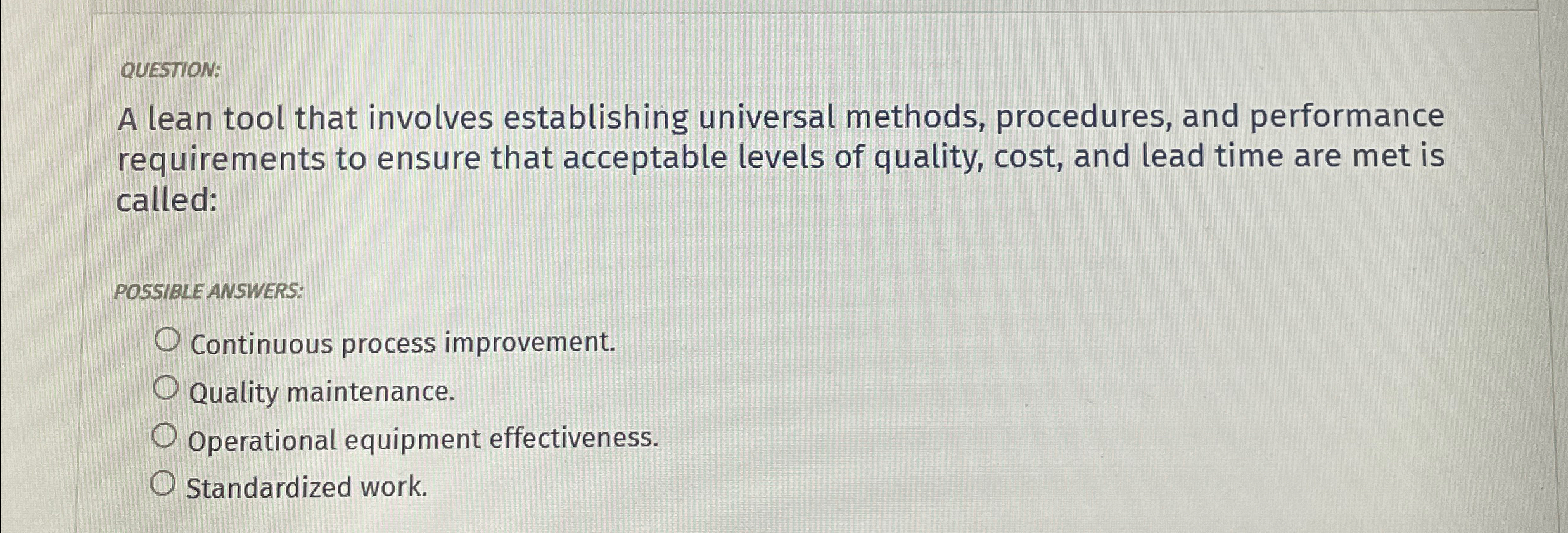 QUESTION: A lean tool that involves establishing universal methods, procedures, and